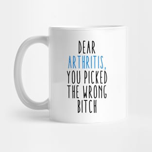 Dear Arthritis The You Picked Wrong Bitch Mug